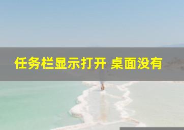 任务栏显示打开 桌面没有